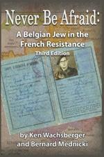 Never Be Afraid: A Belgian Jew in the French Resistance