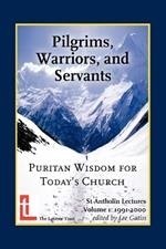 Pilgrims, Warriors, and Servants: Puritan Wisdom for Today's Church