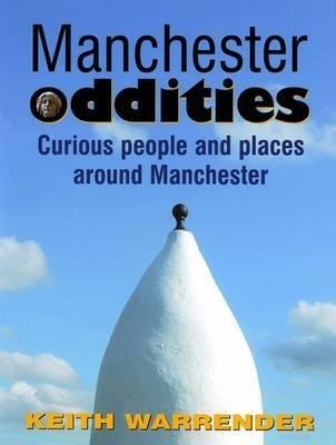 Manchester Oddities: Curious People and Places Around Manchester - Keith Warrender - cover