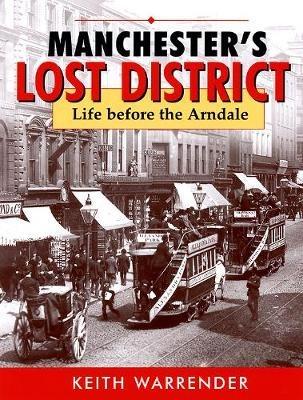 manchester's lost district: life before the arndale - Keith Warrender - cover