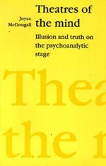 Theatres of the Mind: Illusion and Truth in the Psychanalytic Stage