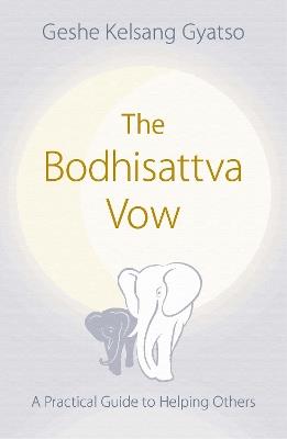 The Bodhisattva Vow: A Practical Guide to Helping Others - Geshe Kelsang Gyatso - cover