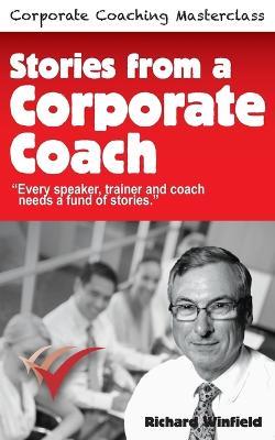 Stories from a Corporate Coach: Every speaker, coach and trainer needs a fund of stories - Richard Winfield - cover