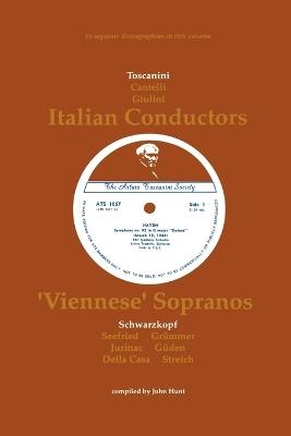 3 Italian Conductors and 7 Viennese Sopranos, 10 Discographies: Toscanini, Cantelli, Giulini, Schwarzkopf, Seefried, Gruemmer, Jurinac, Gueden, Casa, Streich - John Hunt - cover