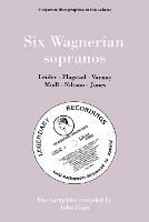 Six Wagnerian Sopranos, 6 Discographies Frieda Leider, Kirsten Flagstad, Astrid Varnay, Martha Modl, Birgit Nilsson, Gwyneth Jones