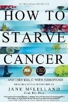 How to Starve Cancer: ...and Then Kill It with Ferroptosis - Jane McLelland - cover