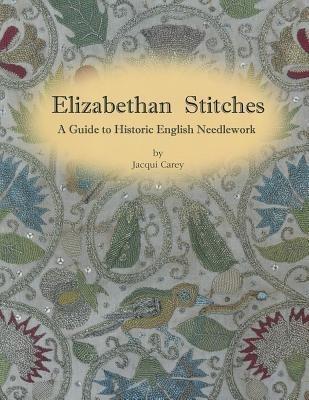 Elizabethan Stitches: A Guide to Historic English Needlework - Jacqui Carey - cover