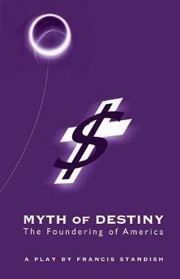 Myth of Destiny: The Foundering of America - Francis Standish - cover