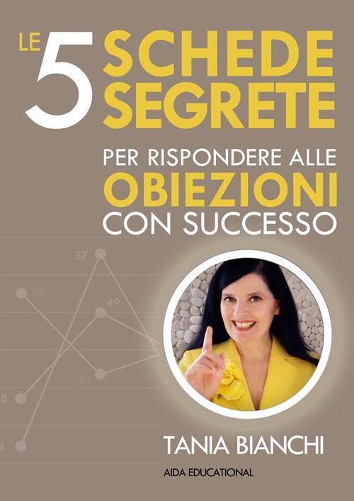 Le 5 schede segrete per rispondere alle obiezioni con successo - Tania Bianchi - ebook