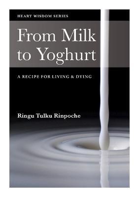 From Milk to Yoghurt: A Recipe for Living and Dying - Ringu Tulku - cover