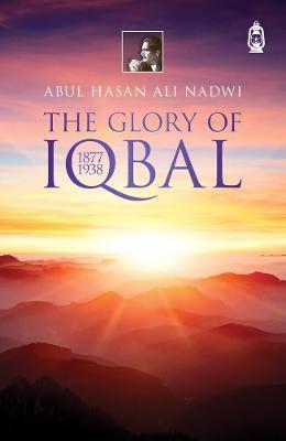 The Glory Of Iqbal: 1877 1938 - Abdul Hasan Ali Nadwi - cover