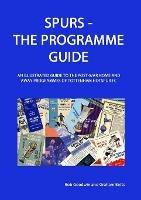 Spurs - The Programme Guide: An Illustrated Guide to the post-war home and away programmes of Tottenham Hotspur FC