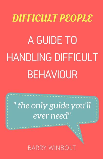 Difficult People; A Guide to Handling Difficult Behaviour