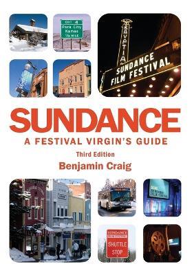 Sundance - A Festival Virgin's Guide: Surviving and Thriving at America's Most Important Film Festival (3rd Edition) - Benjamin Craig - cover