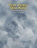Five Years One Kata: Putting Kata Back at the Heart of Karate - William J. Burgar - cover