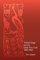 Alfred Orage and the Leeds Arts Club 1893 - 1923 - Tom Steele - cover