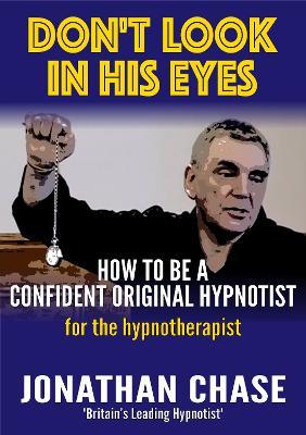 Don't Look in His Eyes!: How to be a Confident Original Hypnostist - Jonathan Chase - cover