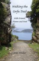 Walking the Corfu Trail: With Friends, Flowers and Food - John Waller - cover