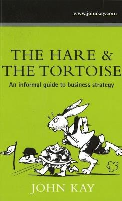 Hare & the Tortoise: An Informal Guide to Business Strategy - John Kay - cover