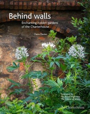 Behind walls: Enchanting hidden gardens of the Charterhouse - Claire Davies - cover