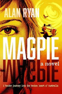 Magpie: A tender journey into the broken heart of Austrralia - Alan Ryan - cover