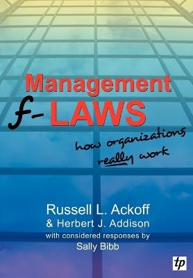 Management F-laws: How Organizations Really Work - Russell L. Ackoff,Herbert J. Addison,Sally Bibb - cover