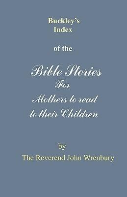 Buckley's Index of the Bible Stories for Mothers to Read to Their Children - The Reverend John Wrenbury - cover