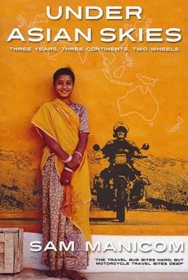Under Asian Skies: Eye Opening Motorcycle Adventure Through the Cultures and Colours of Asia - Sam Manicom - cover