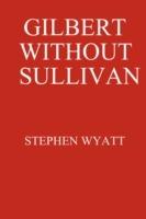 Gilbert without Sullivan - Stephen Wyatt - cover