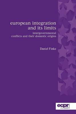 European Integration and its Limits: Intergovernmental Conflicts and their Domestic Origins - Daniel Finke - cover