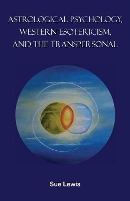 Astrological Psychology, Western Esotericism, and the Transpersonal - Sue Lewis - cover