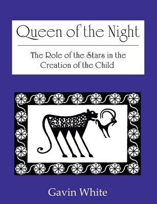 Queen of the Night. the Role of the Stars in the Creation of the Child - Gavin White - cover