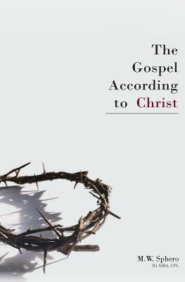 The Gospel According to Christ - M. W. Sphero - cover