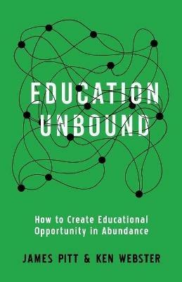 Education Unbound: How to Create Educational Opportunity in Abundance - Ken Webster - cover