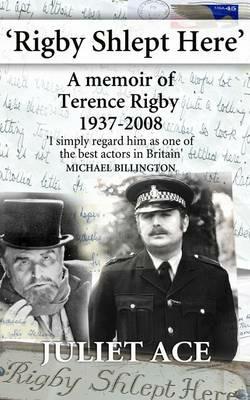 Rigby Shlept Here: A Memoir of Terence Rigby (1937-2008) - Juliet Ace - cover