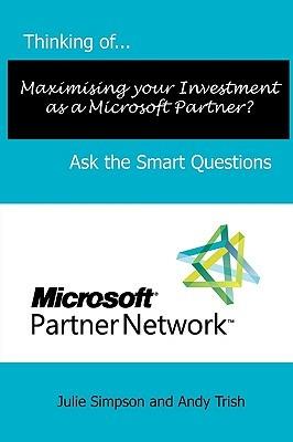 Thinking of...Maximising Your Investment as a Microsoft Partner? Ask the Smart Questions - Julie Simpson,Andy Trish - cover