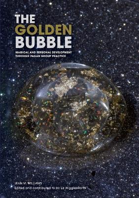 The Golden Bubble: Magical and Personal Development Through Pagan Group Practice - Jean Williams,Liz Wigglesworth - cover