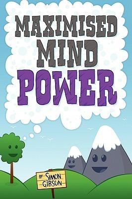 Maximised Mindpower: How to Increase Your Psychological Well Being, or the Steps to Improved Mental Health Central to Personal Development, Coaching, Counselling, and the Treatment of Mental Illness - Simon Gibbon - cover