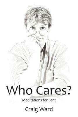 WHO CARES? Meditations for Lent - Craig Ward - cover