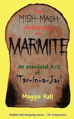 The Mish-mash Dictionary of Marmite: An Anecdotal A-Z of Tar-in-a-jar - Maggie Hall - cover