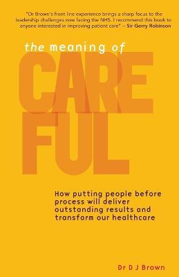 The Meaning of Careful: How Putting People Before Process Will Deliver Outstanding Results and Transform Our Healthcare - D. J. Brown - cover