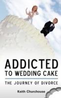Journey of Divorce: Addicted to Wedding Cake - Keith G. Churchouse - cover