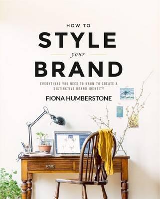 How to Style Your Brand: Everything You Need to Know to Create a Distinctive Brand Identity - Fiona Humberstone - cover