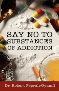 Say No to Substances of Addiction - Robert Peprah-Gyamfi - cover