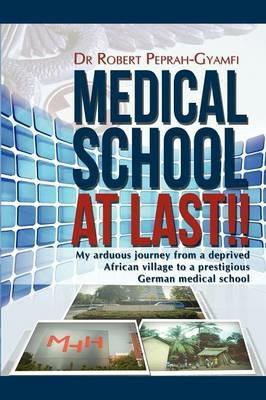 MEDICAL SCHOOL AT LAST!! My Arduous Journey from a Deprived African Village to a Prestigious German Medical School - Robert Peprah-Gyamfi - cover