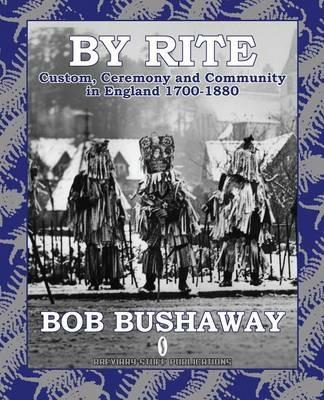 By Rite: Custom, Ceremony and Community in England 1700-1880 - Bob Bushaway - cover
