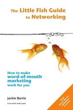 The Little Fish Guide to Networking: How to Make Word-of-mouth Marketing Work for You