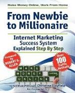 Make Money Online. Work from Home. From Newbie to Millionaire. An Internet Marketing Success System Explained in Easy Steps by Self Made Millionaire. Affiliate Marketing Covered.