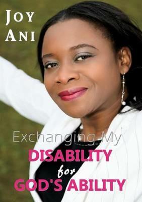 Exchanging My Disability for God's Ability: I Am Free to Be Me - Joy Ani - cover