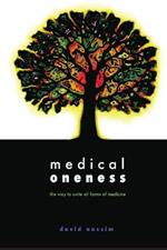 Medical Oneness: The Way to Unite All Forms of Medicine